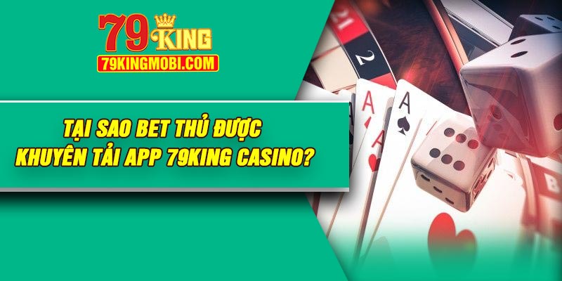 Tại sao bet thủ được khuyên tải app 79King Casino?