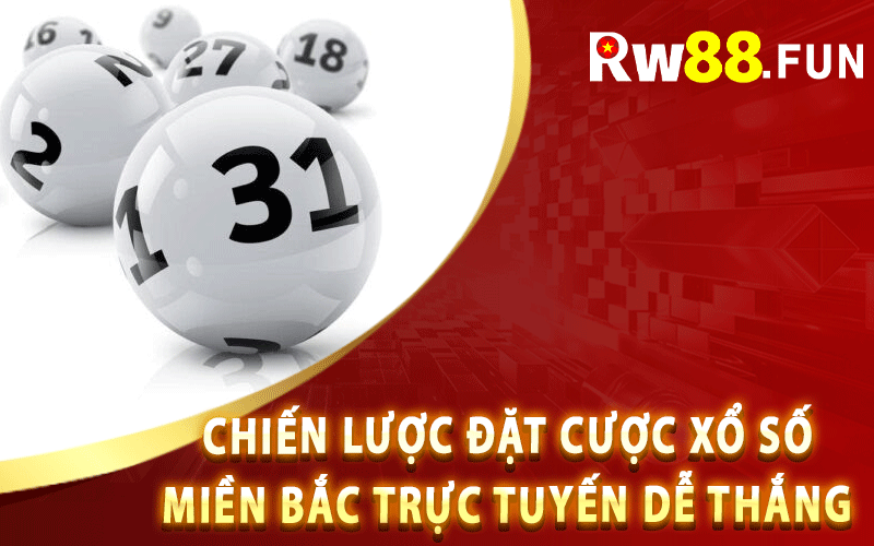 Chiến Lược Đặt Cược Xổ Số Miền Bắc Trực Tuyến Dễ Thắng